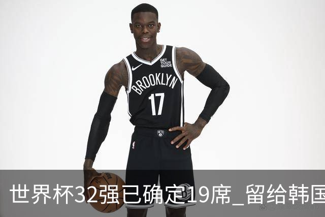 世界杯32强已确定19席 留给韩国队的可能性不多了