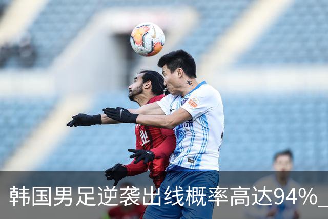 韩国男足逆袭出线概率高达94% 日本队羡慕不已